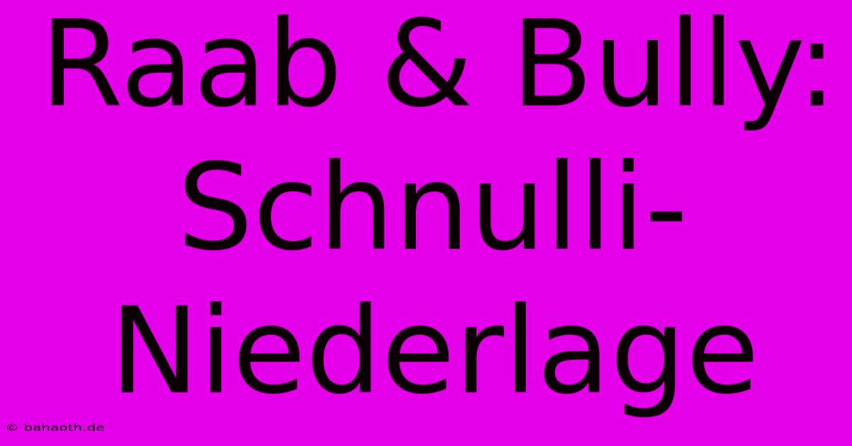 Raab & Bully: Schnulli-Niederlage