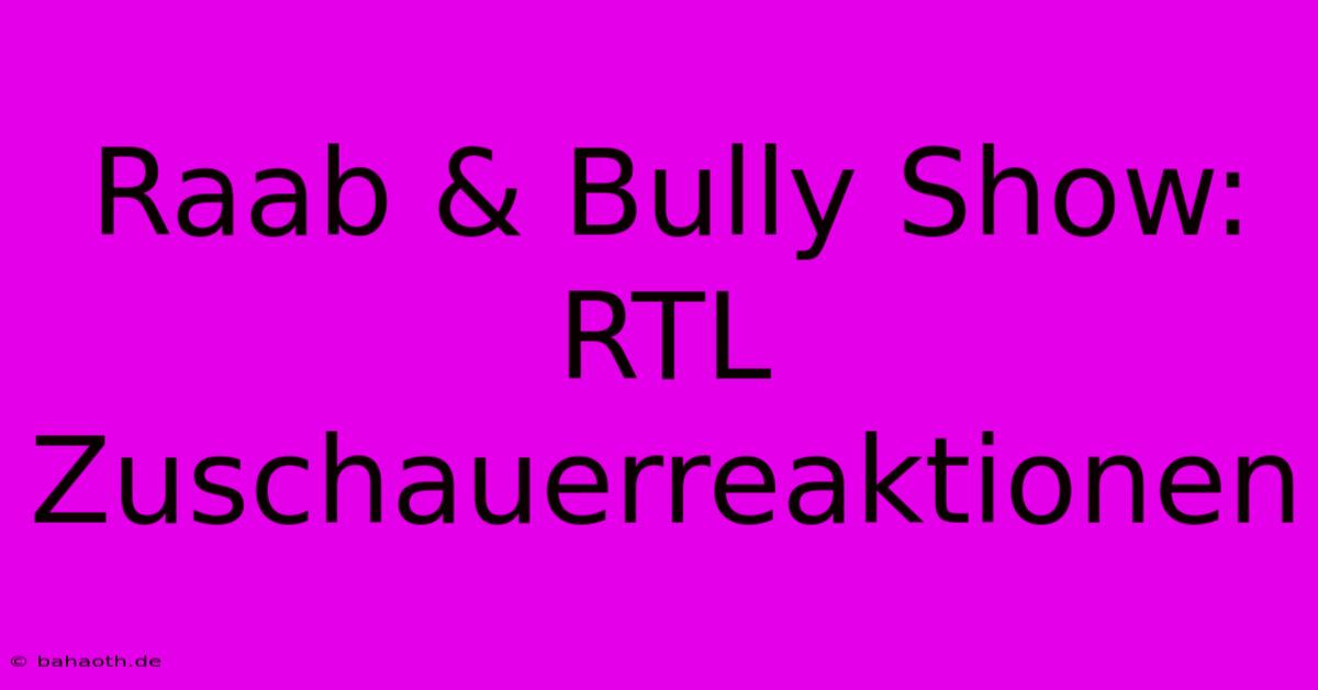 Raab & Bully Show: RTL Zuschauerreaktionen