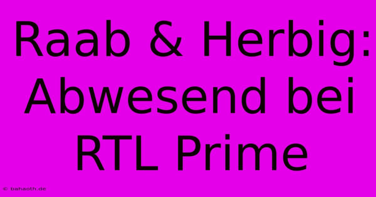 Raab & Herbig:  Abwesend Bei RTL Prime