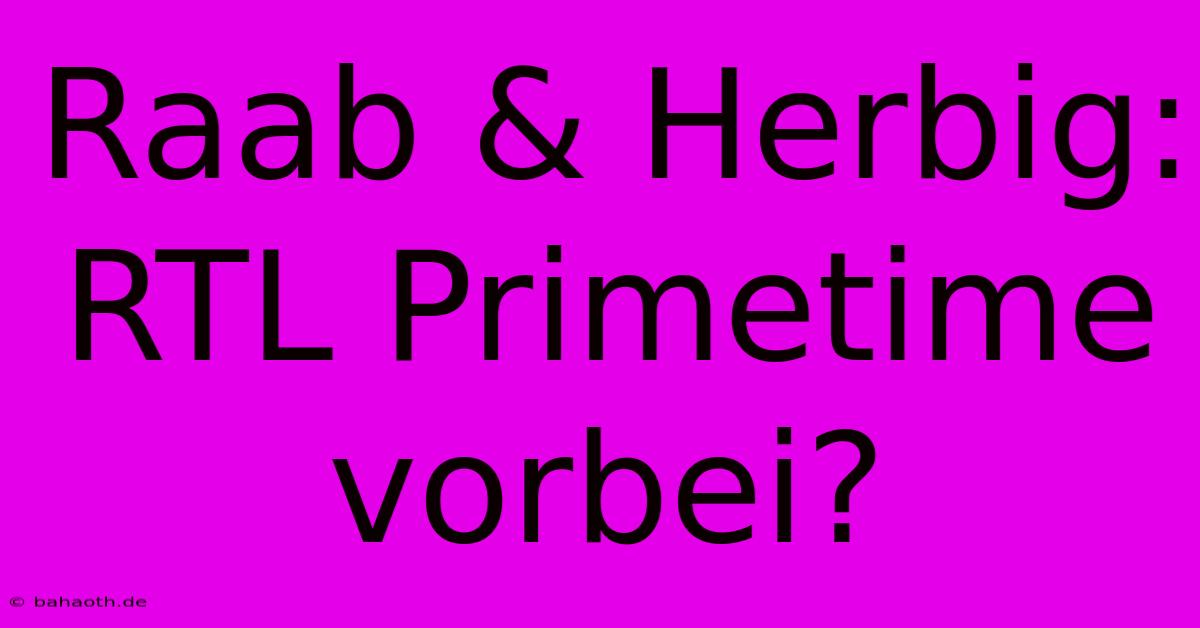 Raab & Herbig: RTL Primetime Vorbei?