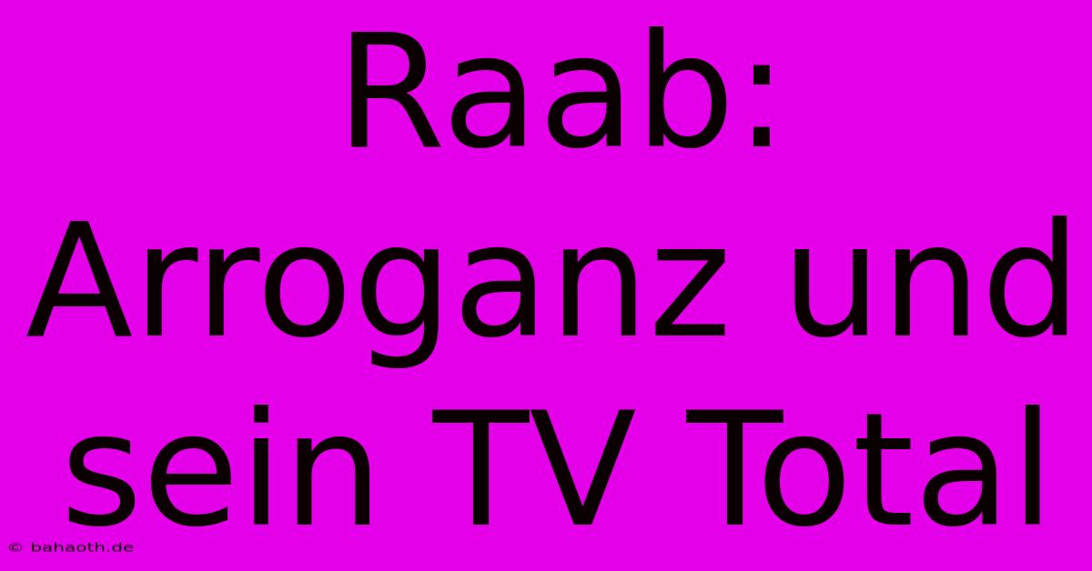 Raab:  Arroganz Und Sein TV Total