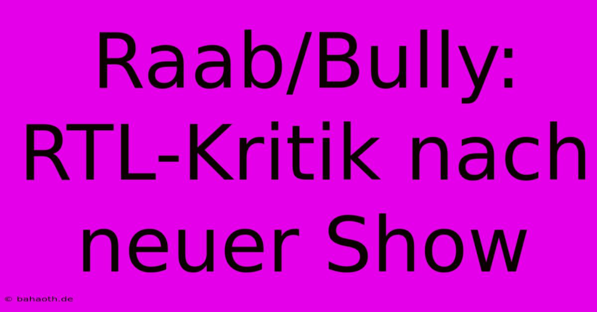 Raab/Bully: RTL-Kritik Nach Neuer Show