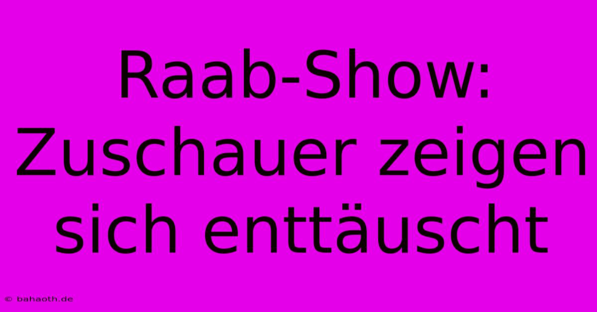 Raab-Show: Zuschauer Zeigen Sich Enttäuscht