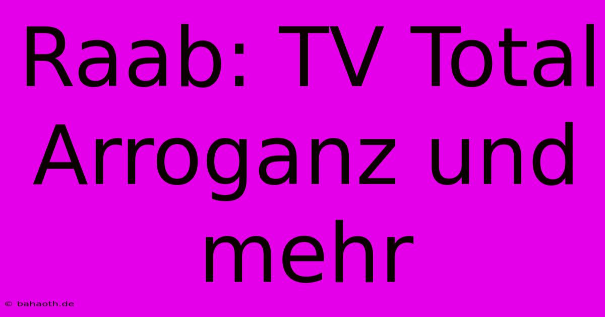 Raab: TV Total Arroganz Und Mehr