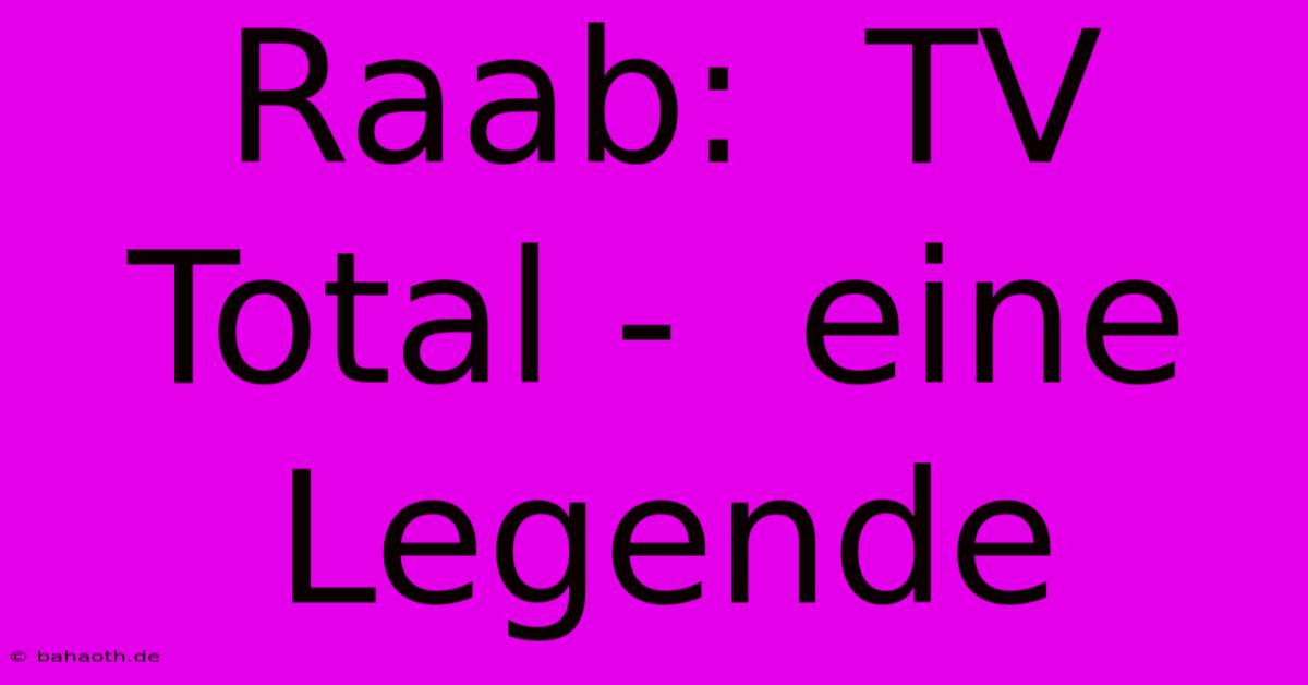 Raab:  TV Total -  Eine Legende