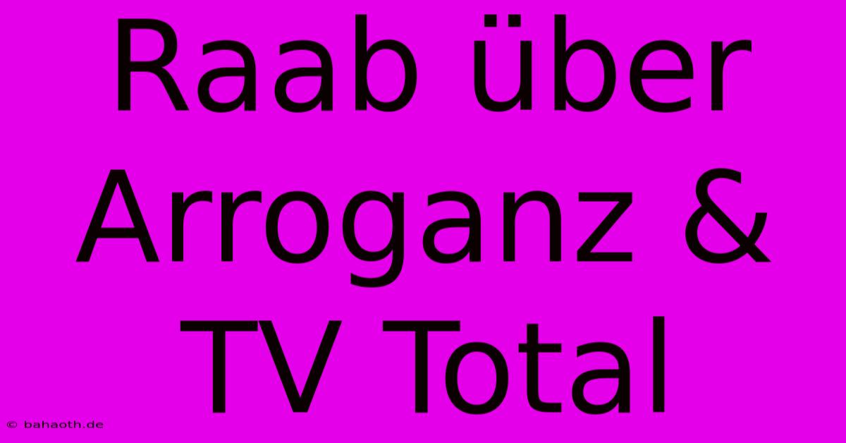 Raab Über Arroganz & TV Total