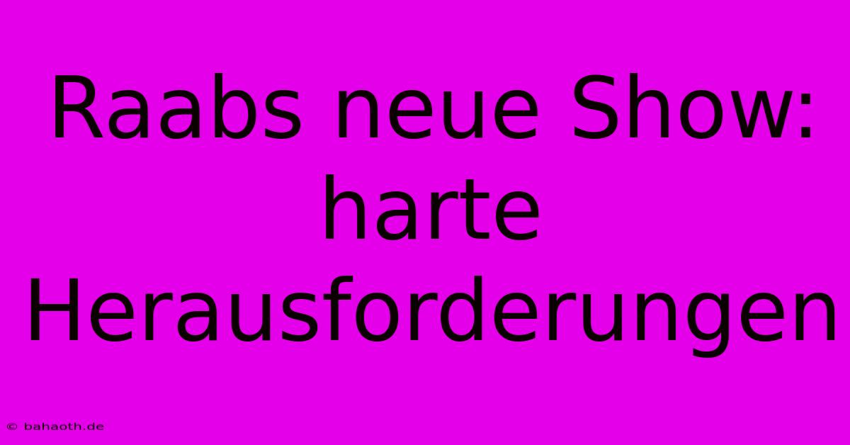 Raabs Neue Show:  Harte Herausforderungen