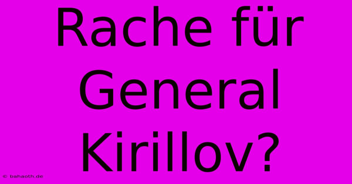 Rache Für General Kirillov?