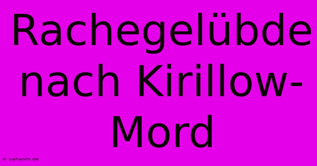 Rachegelübde Nach Kirillow-Mord