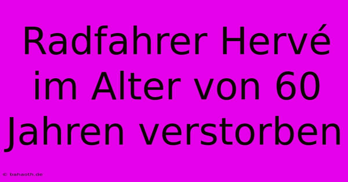 Radfahrer Hervé Im Alter Von 60 Jahren Verstorben