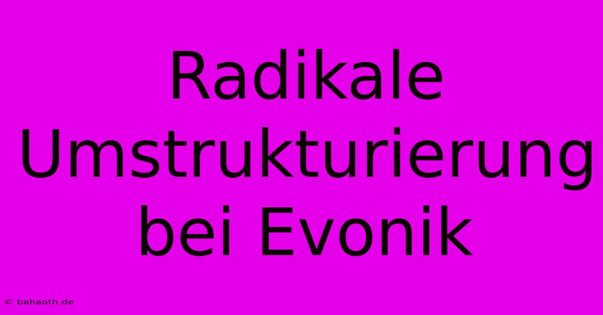 Radikale Umstrukturierung Bei Evonik