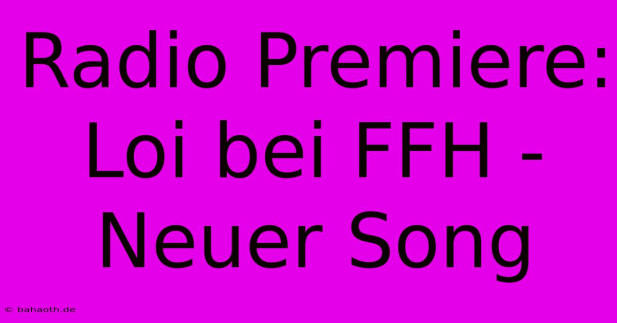 Radio Premiere: Loi Bei FFH - Neuer Song