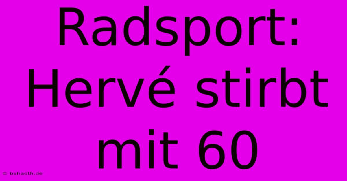 Radsport: Hervé Stirbt Mit 60