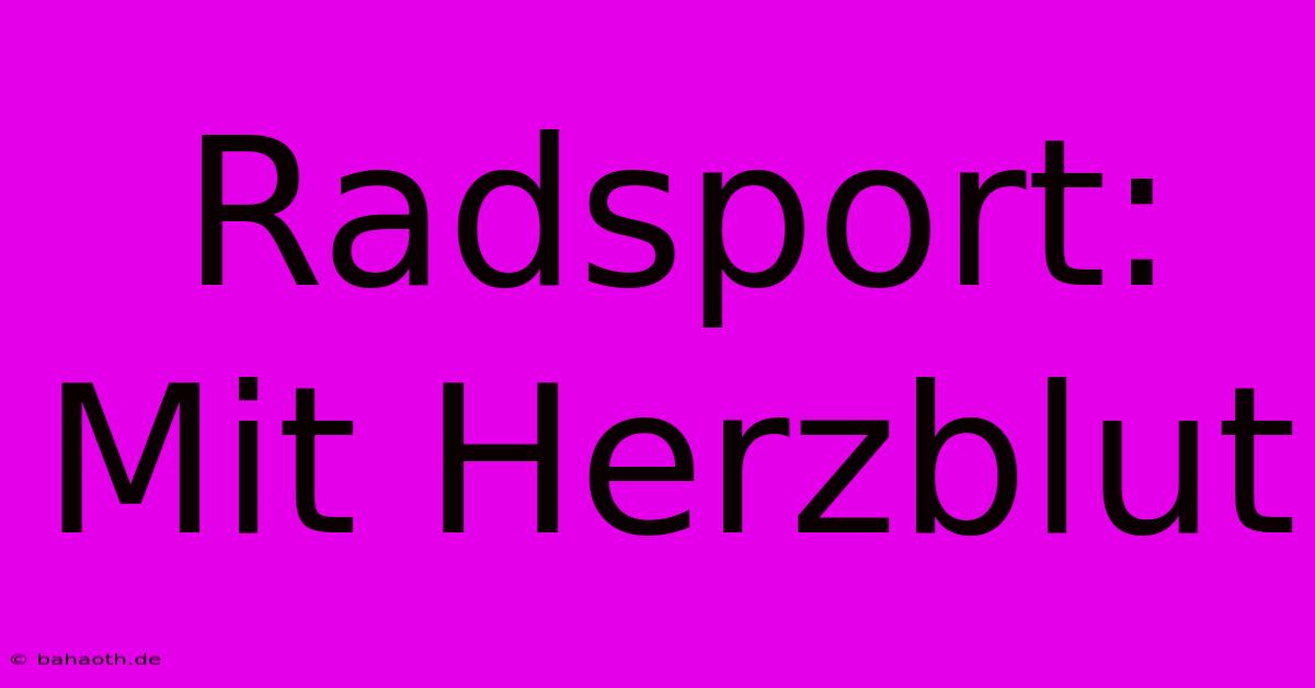 Radsport: Mit Herzblut