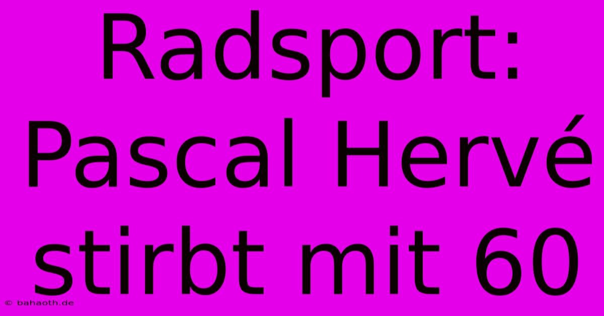 Radsport: Pascal Hervé Stirbt Mit 60