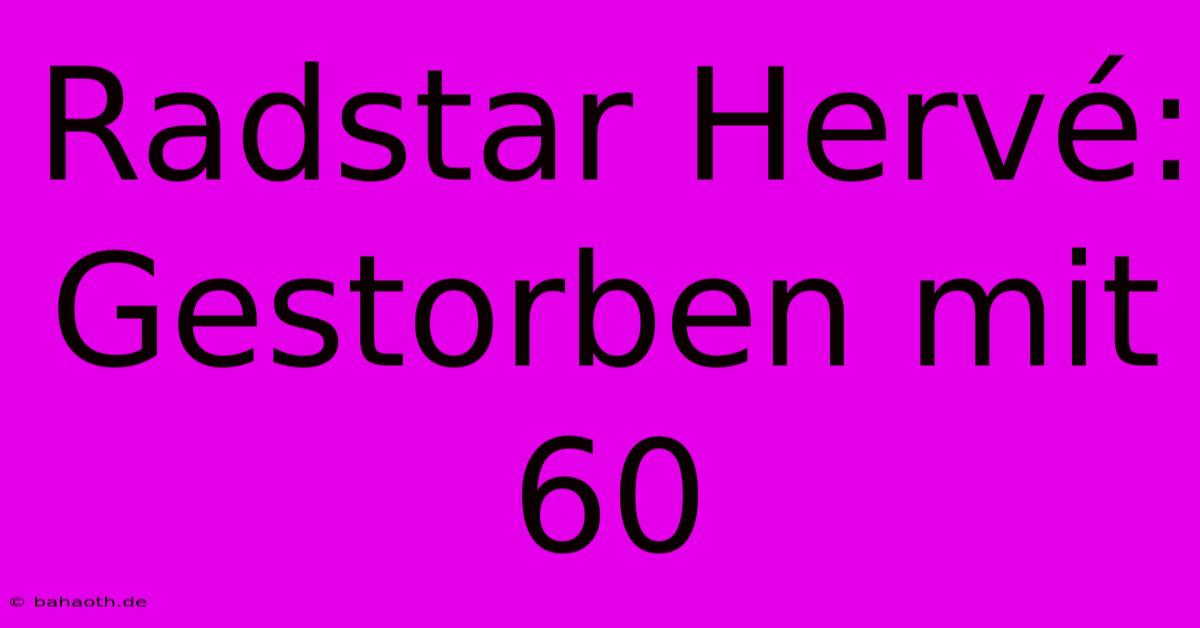 Radstar Hervé: Gestorben Mit 60