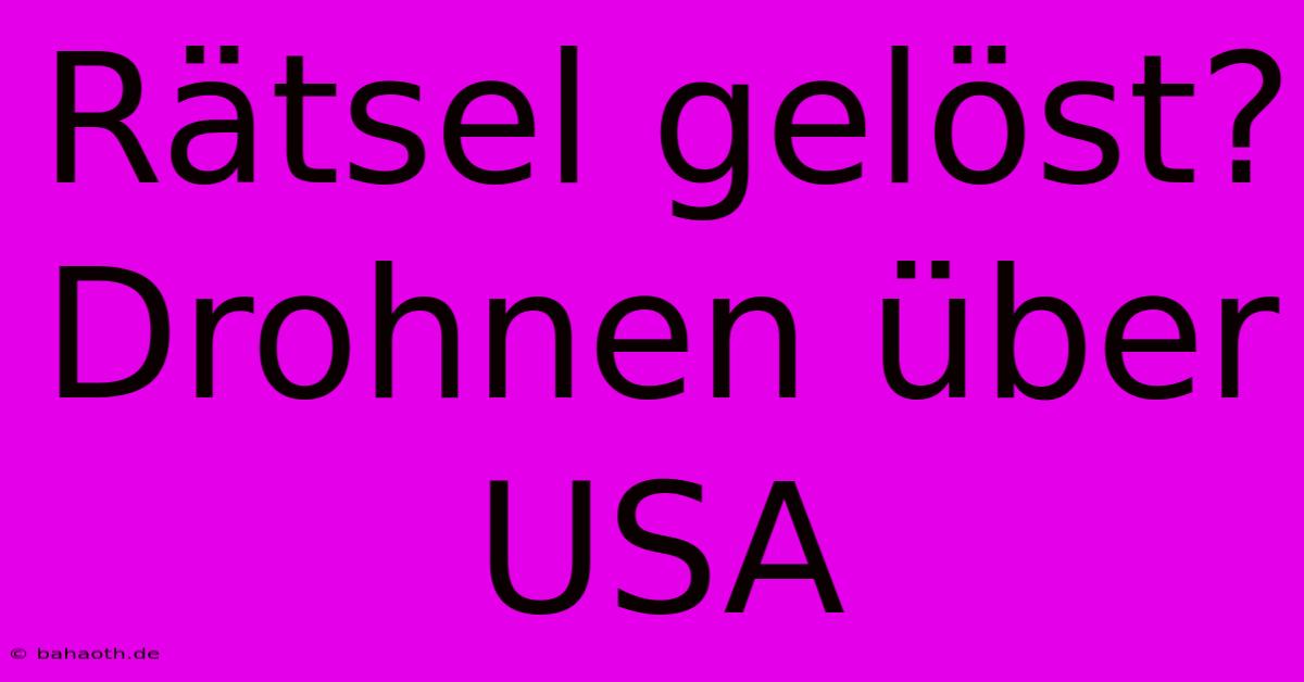 Rätsel Gelöst? Drohnen Über USA