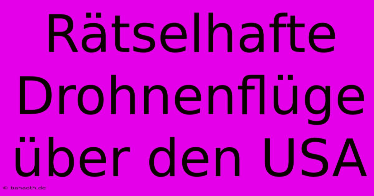 Rätselhafte Drohnenflüge Über Den USA