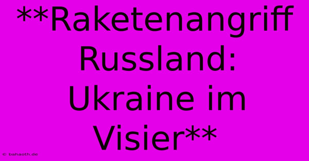 **Raketenangriff Russland: Ukraine Im Visier**