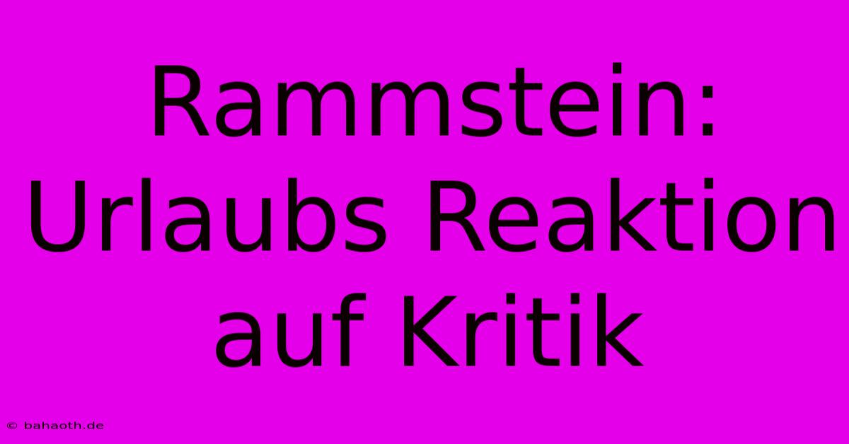 Rammstein: Urlaubs Reaktion Auf Kritik