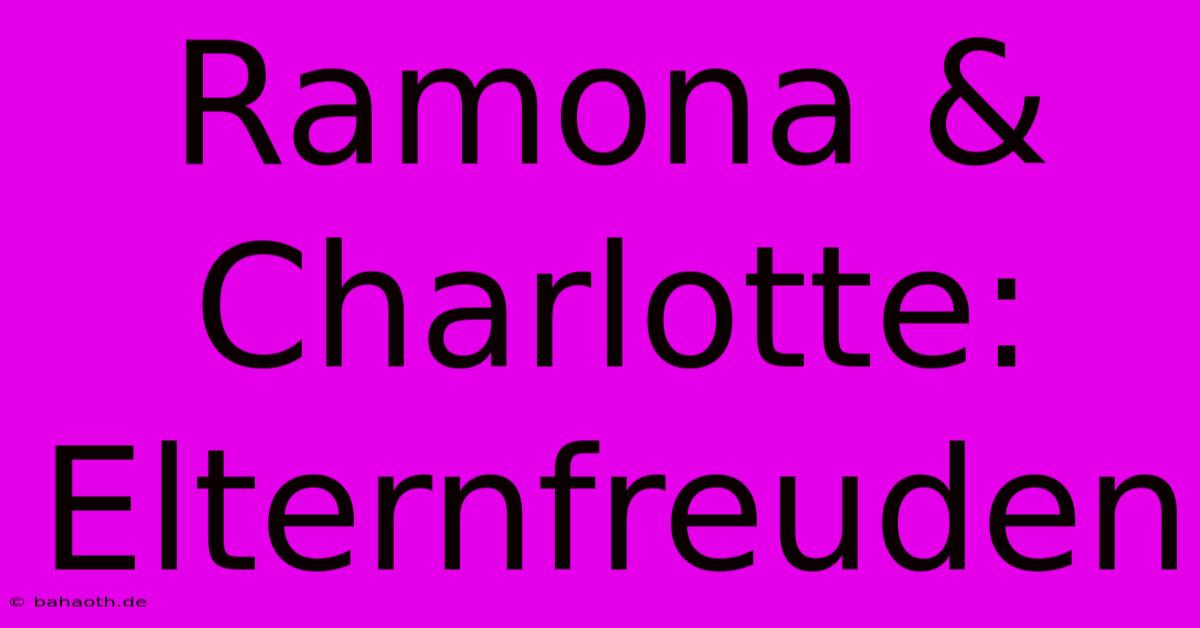 Ramona & Charlotte: Elternfreuden