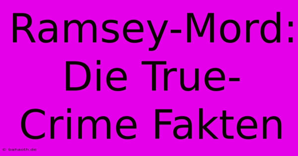 Ramsey-Mord: Die True-Crime Fakten