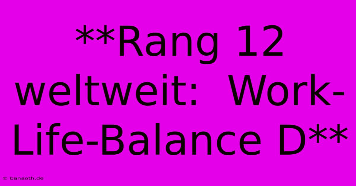 **Rang 12 Weltweit:  Work-Life-Balance D**