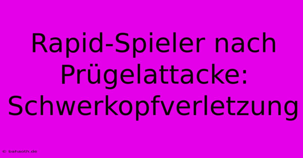 Rapid-Spieler Nach Prügelattacke: Schwerkopfverletzung