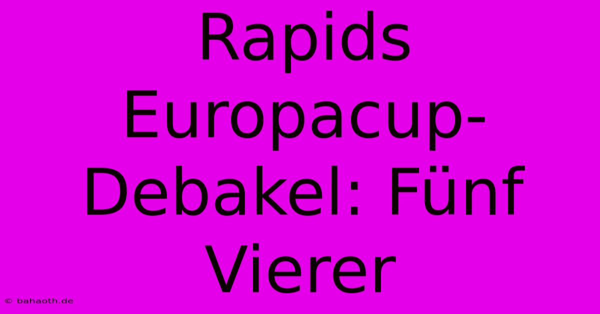 Rapids Europacup-Debakel: Fünf Vierer