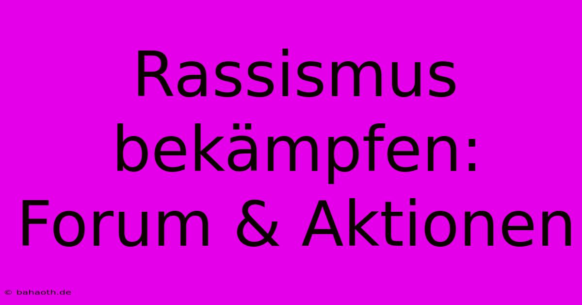 Rassismus Bekämpfen: Forum & Aktionen