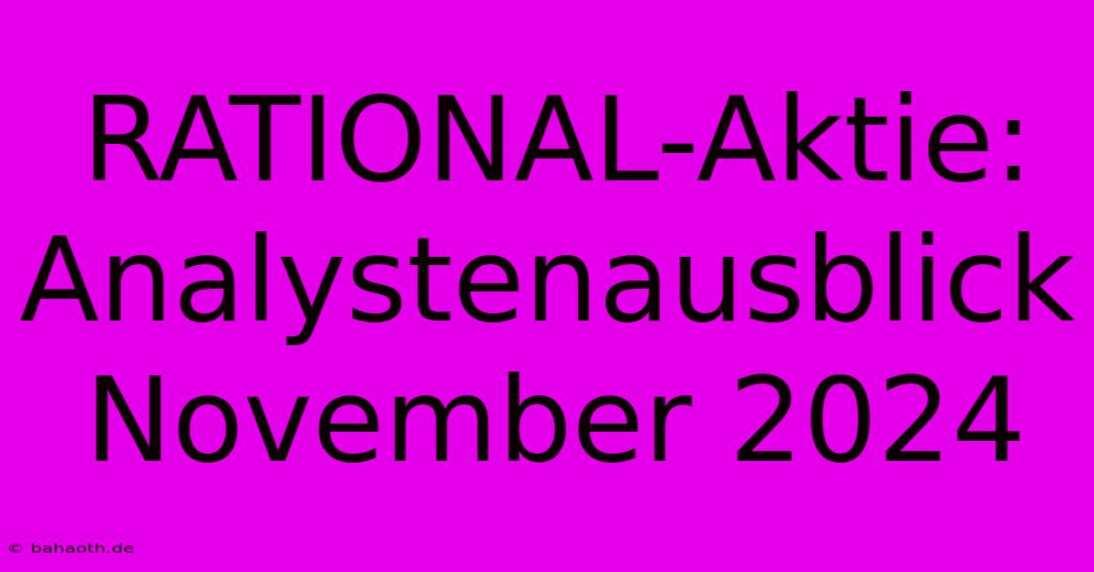 RATIONAL-Aktie: Analystenausblick November 2024