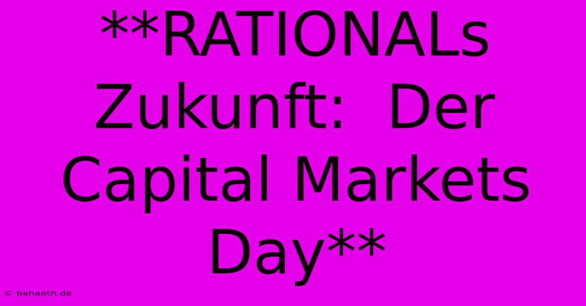 **RATIONALs Zukunft:  Der Capital Markets Day**