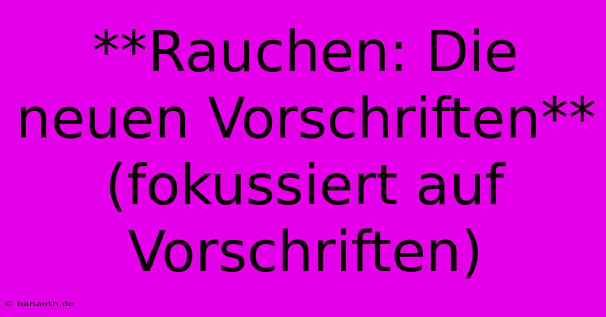 **Rauchen: Die Neuen Vorschriften** (fokussiert Auf Vorschriften)