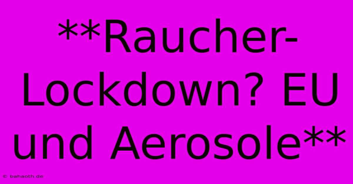 **Raucher-Lockdown? EU Und Aerosole**