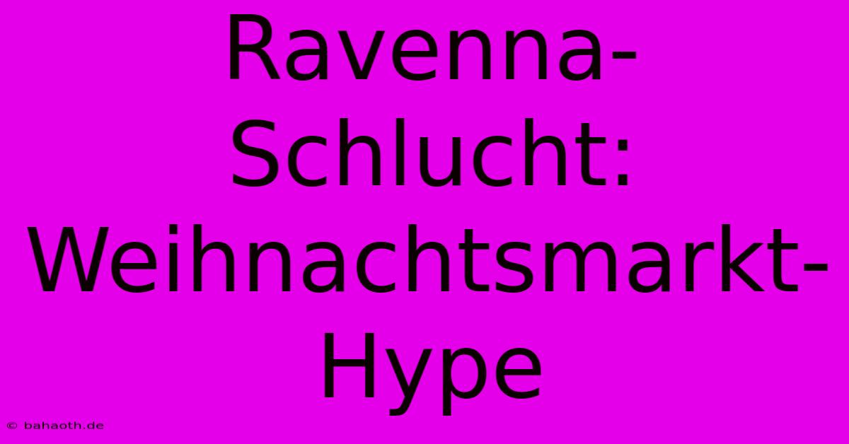 Ravenna-Schlucht: Weihnachtsmarkt-Hype