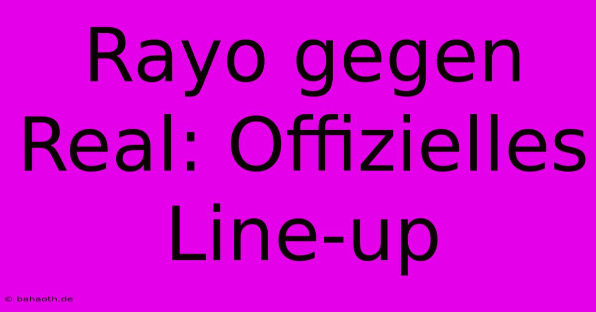 Rayo Gegen Real: Offizielles Line-up