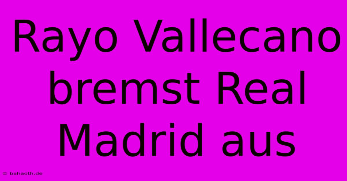 Rayo Vallecano Bremst Real Madrid Aus