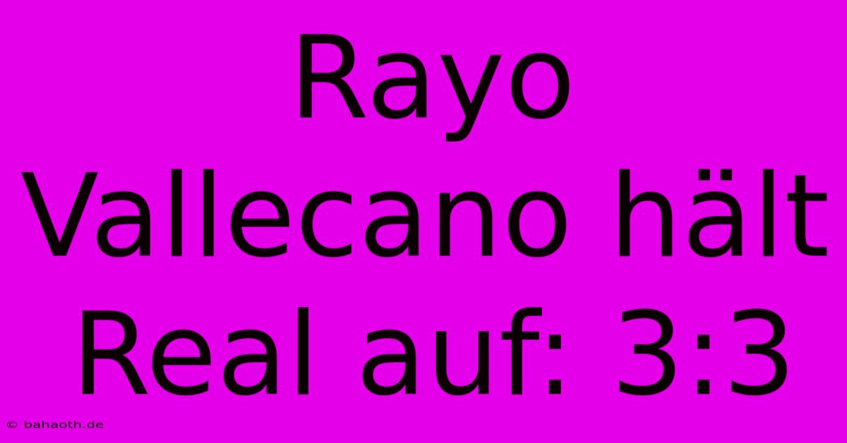 Rayo Vallecano Hält Real Auf: 3:3