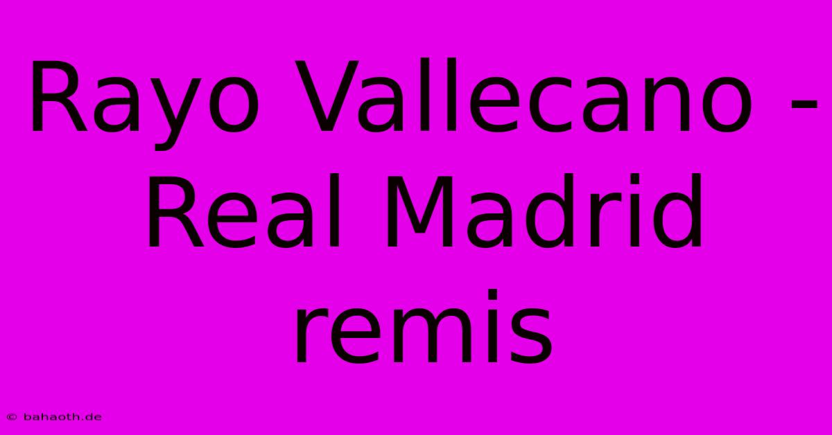 Rayo Vallecano - Real Madrid Remis