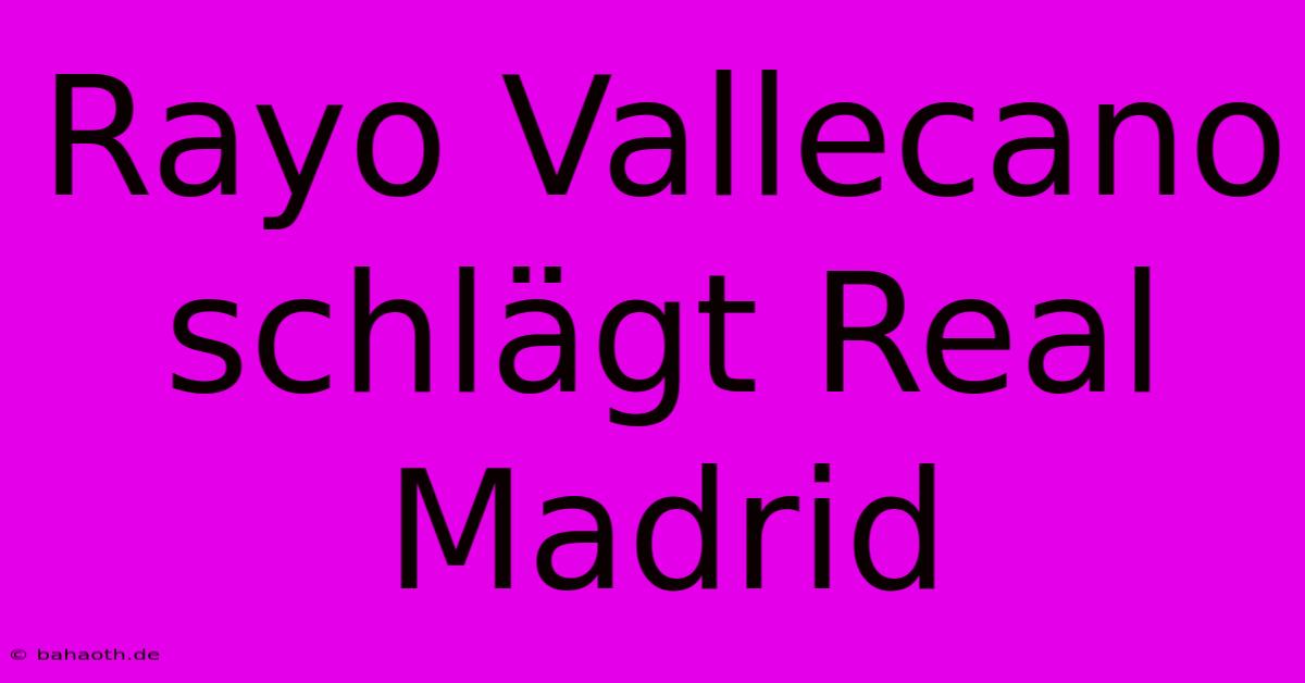 Rayo Vallecano Schlägt Real Madrid