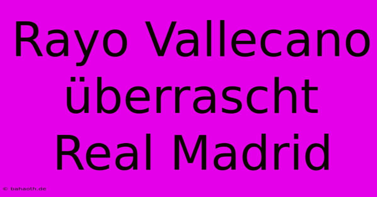 Rayo Vallecano Überrascht Real Madrid