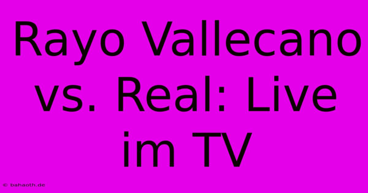 Rayo Vallecano Vs. Real: Live Im TV