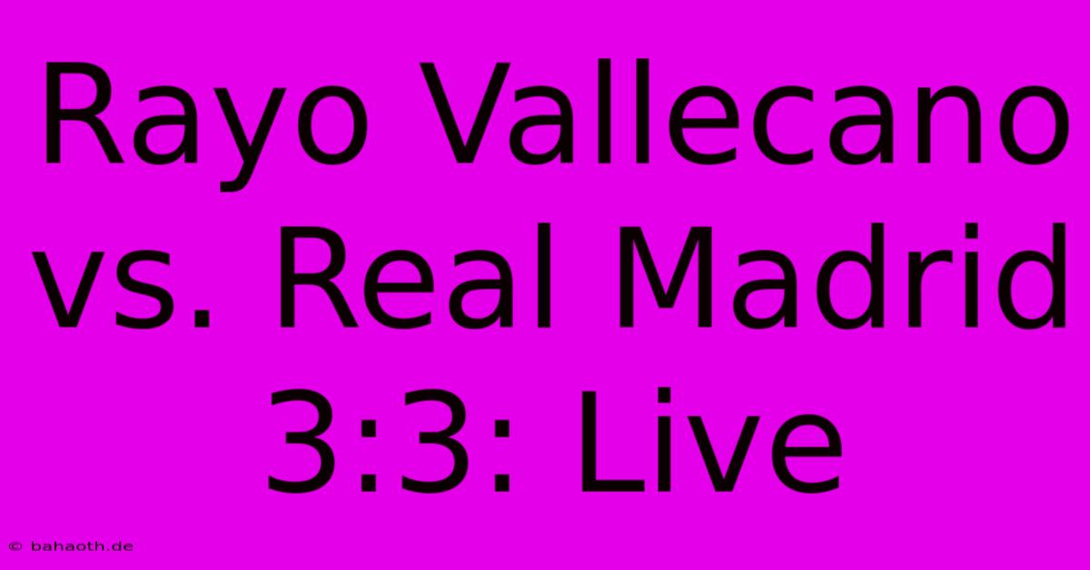 Rayo Vallecano Vs. Real Madrid 3:3: Live