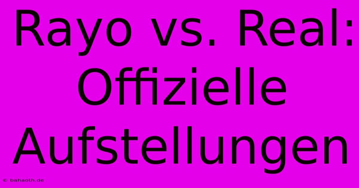 Rayo Vs. Real: Offizielle Aufstellungen