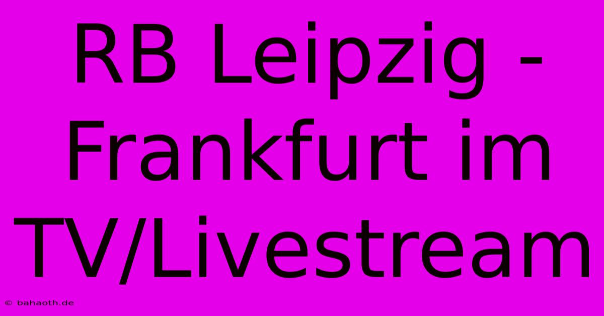 RB Leipzig - Frankfurt Im TV/Livestream