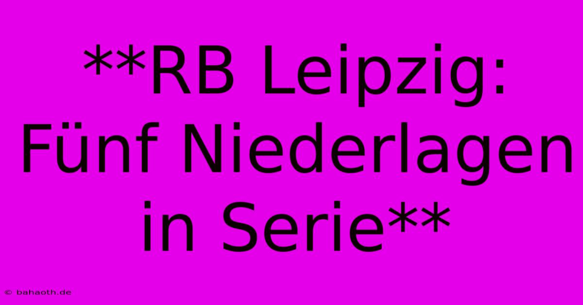 **RB Leipzig: Fünf Niederlagen In Serie**