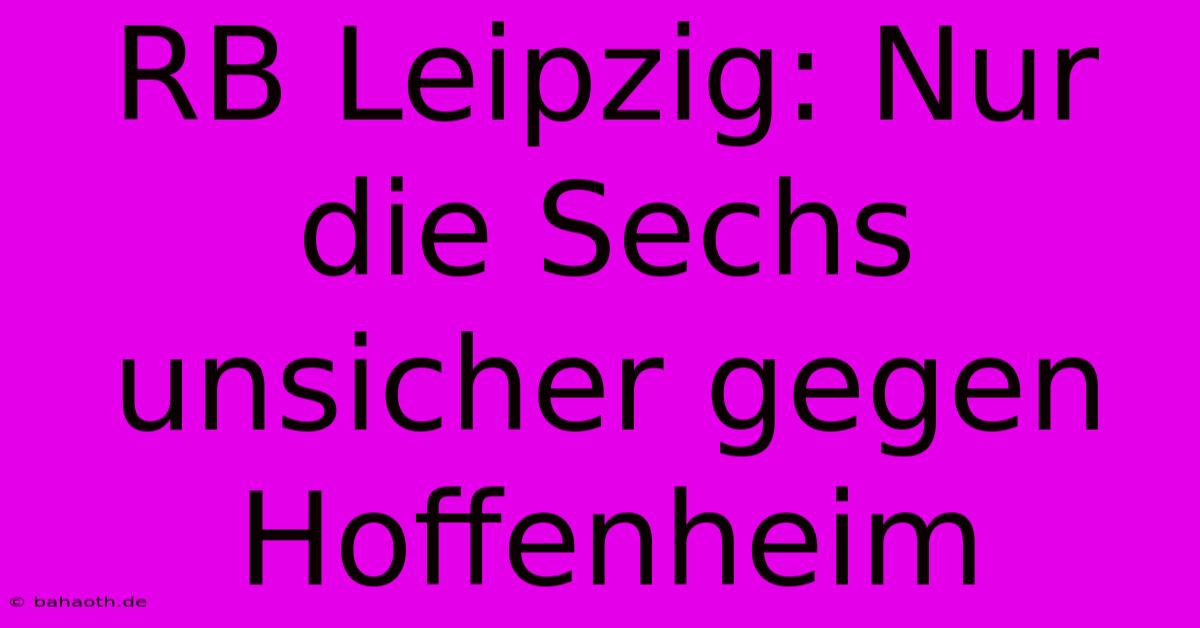 RB Leipzig: Nur Die Sechs Unsicher Gegen Hoffenheim