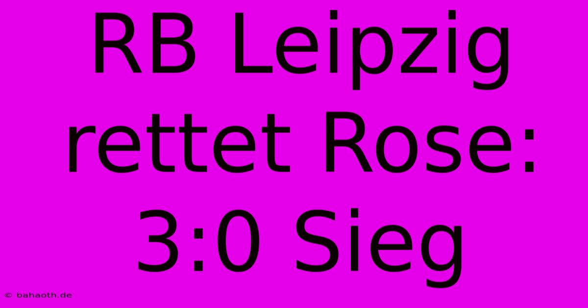 RB Leipzig Rettet Rose: 3:0 Sieg