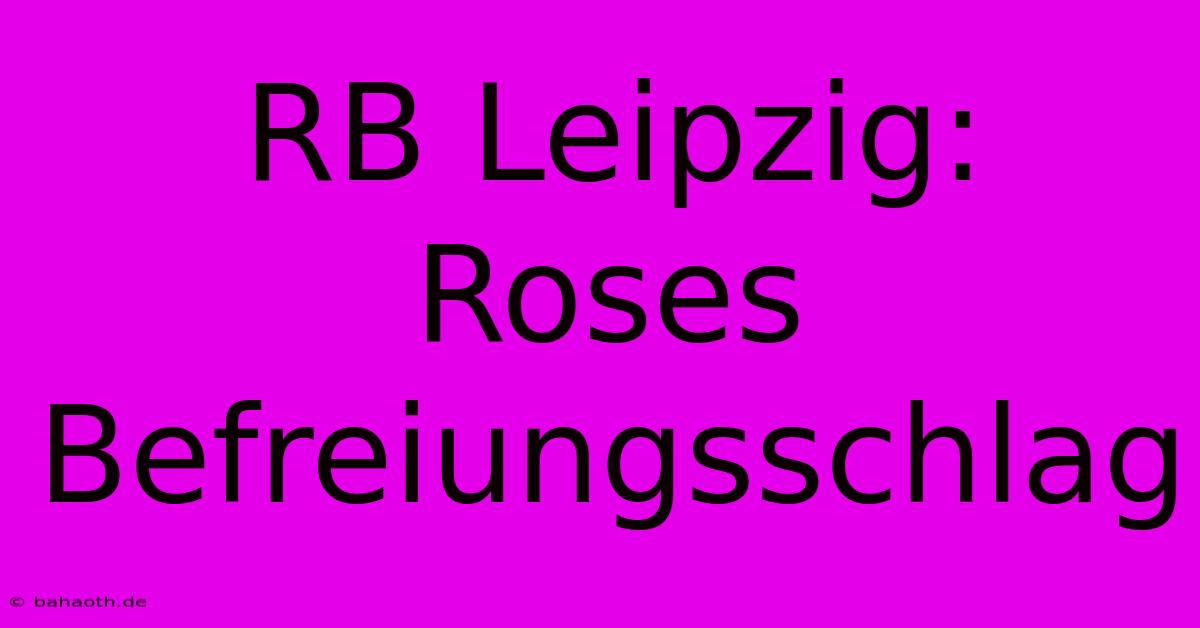 RB Leipzig: Roses Befreiungsschlag