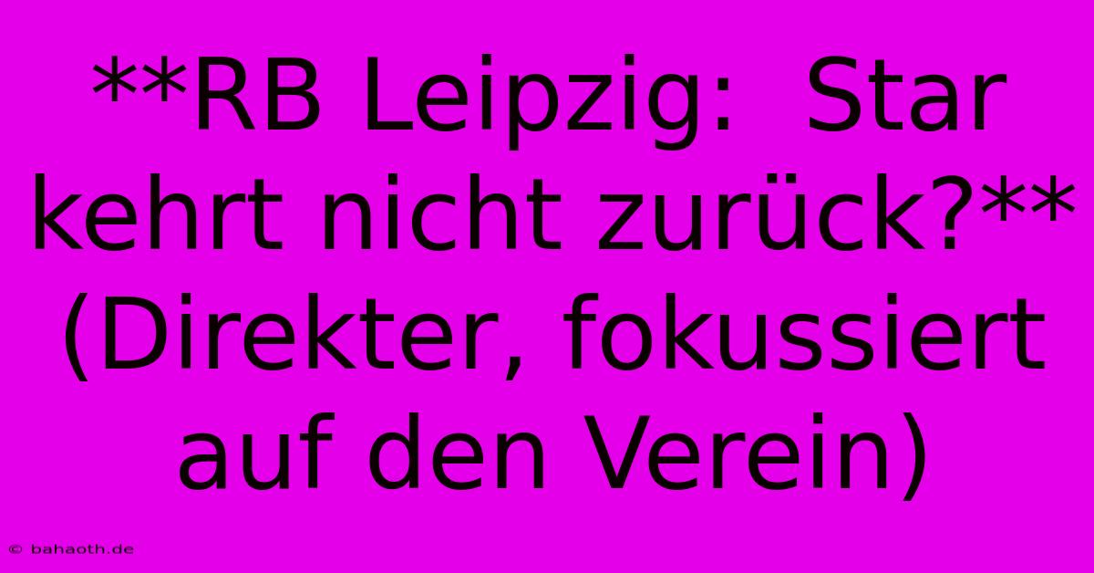 **RB Leipzig:  Star Kehrt Nicht Zurück?** (Direkter, Fokussiert Auf Den Verein)